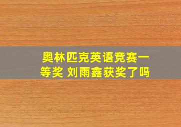 奥林匹克英语竞赛一等奖 刘雨鑫获奖了吗